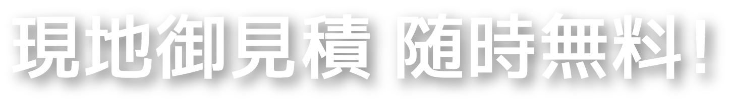 現地御見積 随時無料!